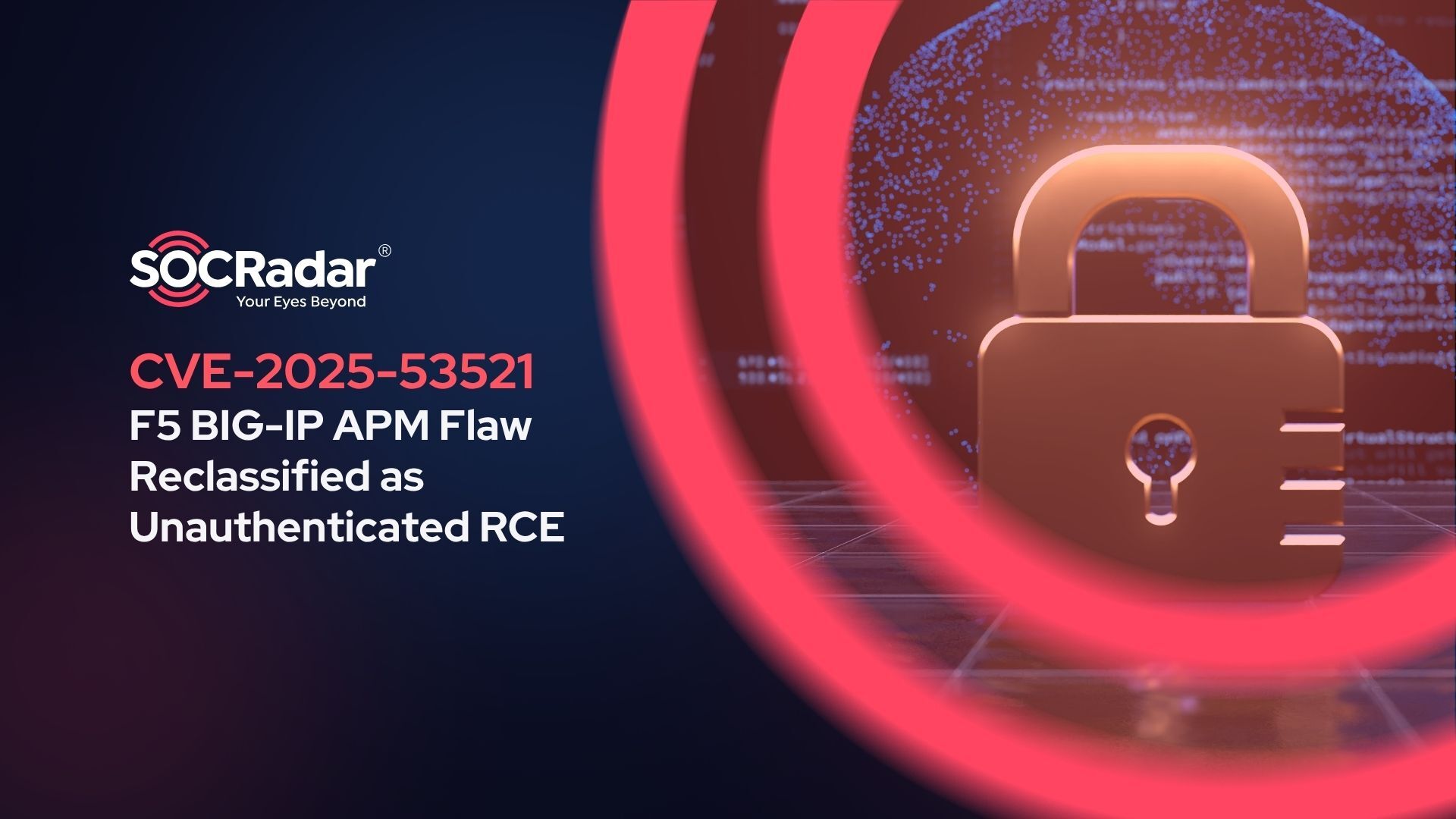 SOCRadar® Cyber Intelligence Inc. | CVE-2025-53521: F5 BIG-IP APM Flaw Reclassified as Unauthenticated RCE