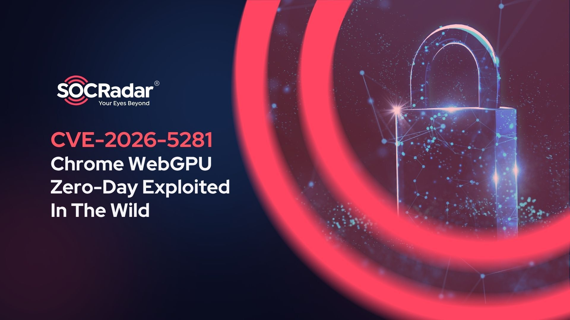 SOCRadar® Cyber Intelligence Inc. | CVE-2026-5281: Chrome WebGPU Zero-Day Exploited In The Wild