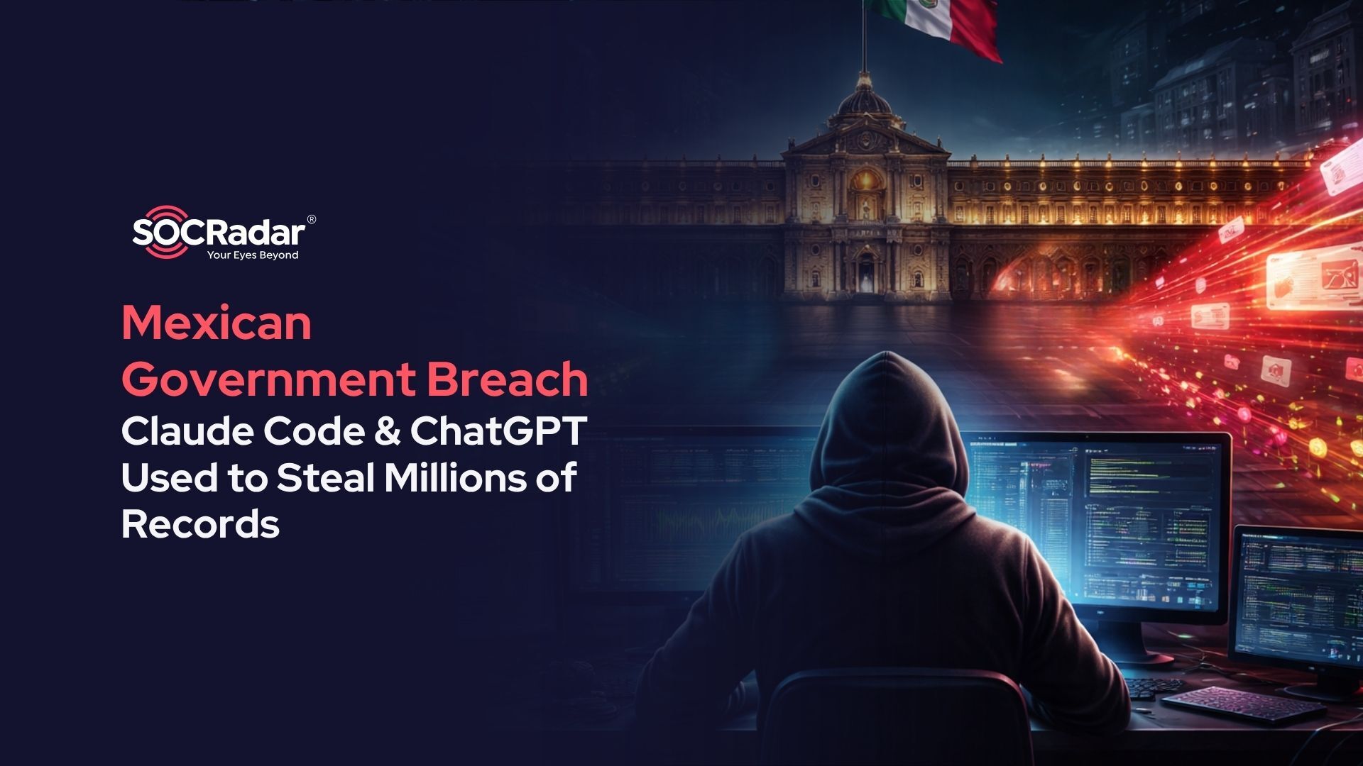 SOCRadar® Cyber Intelligence Inc. | Claude Code & ChatGPT Used to Steal Millions of Records in Mexican Government Breach