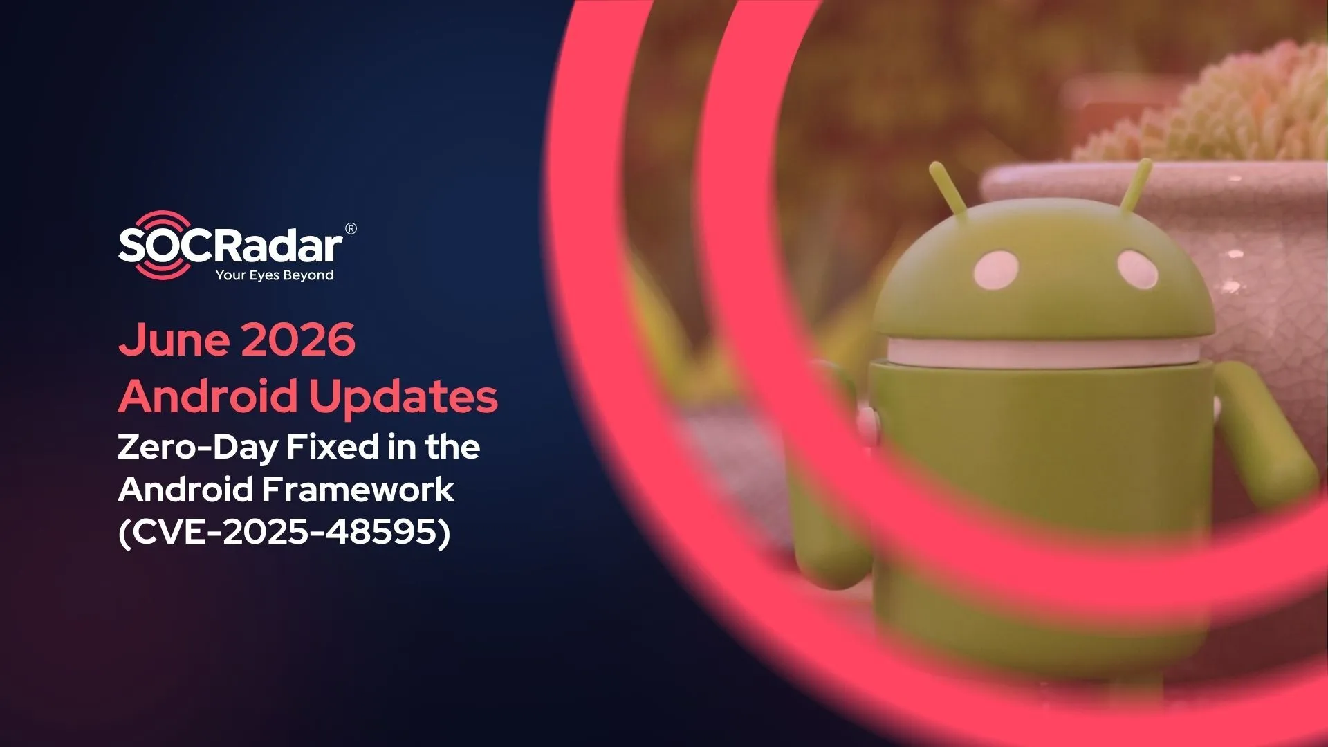 SOCRadar® Cyber Intelligence Inc. | CVE-2025-48595: June 2026 Android Security Update Fixes Framework Zero-Day