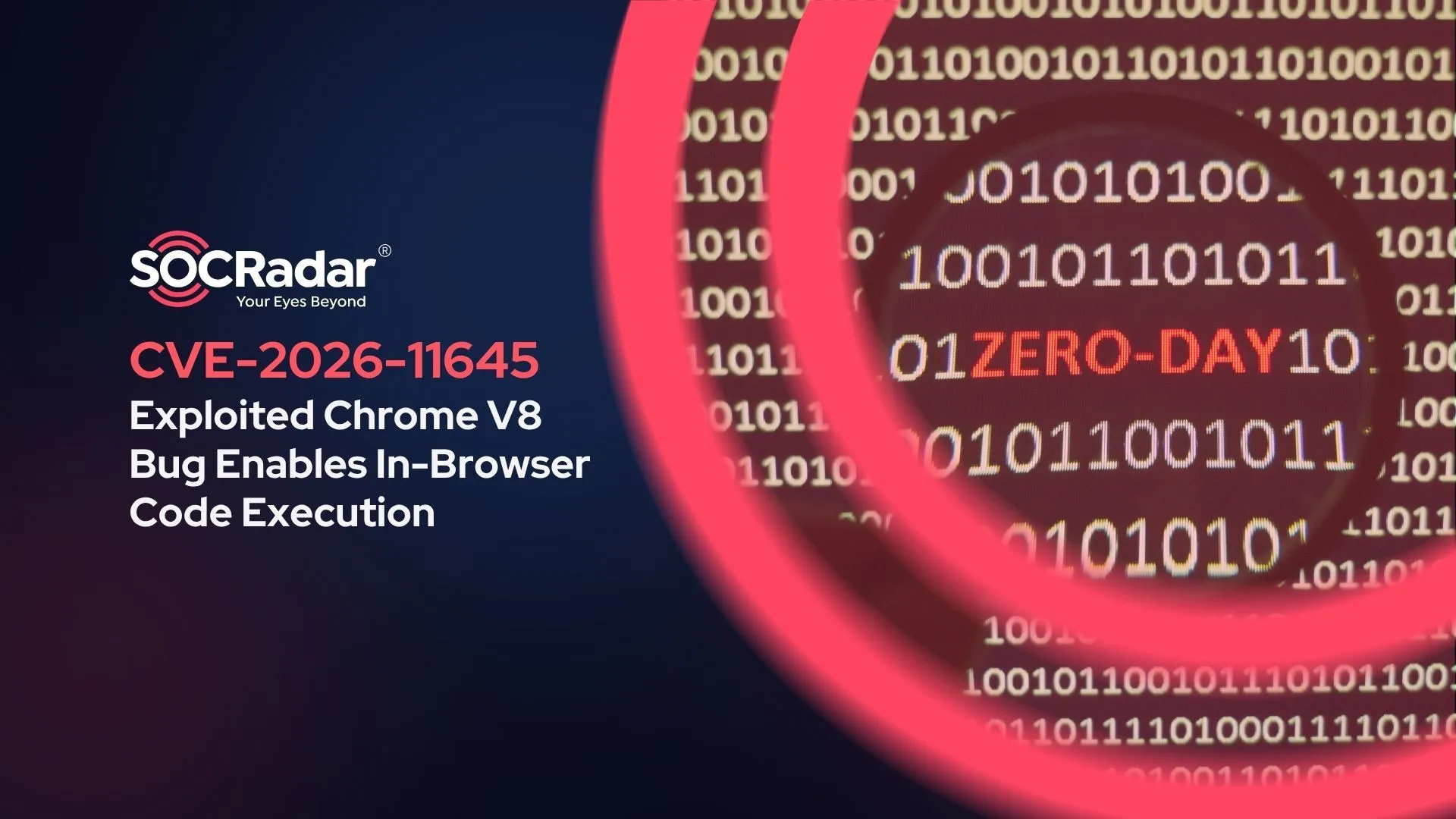 SOCRadar® Cyber Intelligence Inc. | CVE-2026-11645: Exploited Chrome V8 Bug Enables In-Browser Code Execution
