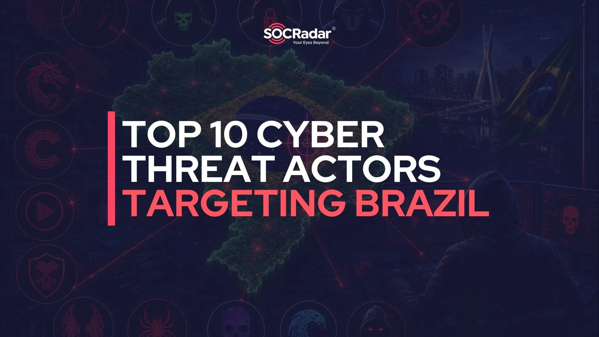 SOCRadar® Cyber Intelligence Inc. | Top 10 Cyber Threat Actors Targeting Brazil