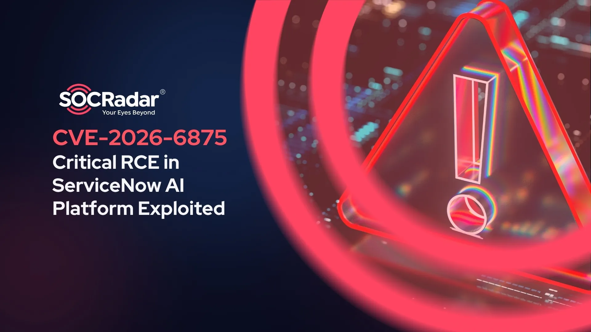 SOCRadar® Cyber Intelligence Inc. | CVE-2026-6875 Hits ServiceNow AI Platform