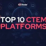 Top 10 Cyber Threat Exposure Management Platforms