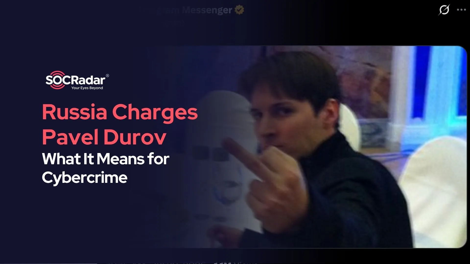 SOCRadar® Cyber Intelligence Inc. | Russia Charges Pavel Durov: What It Means for Cybercrime