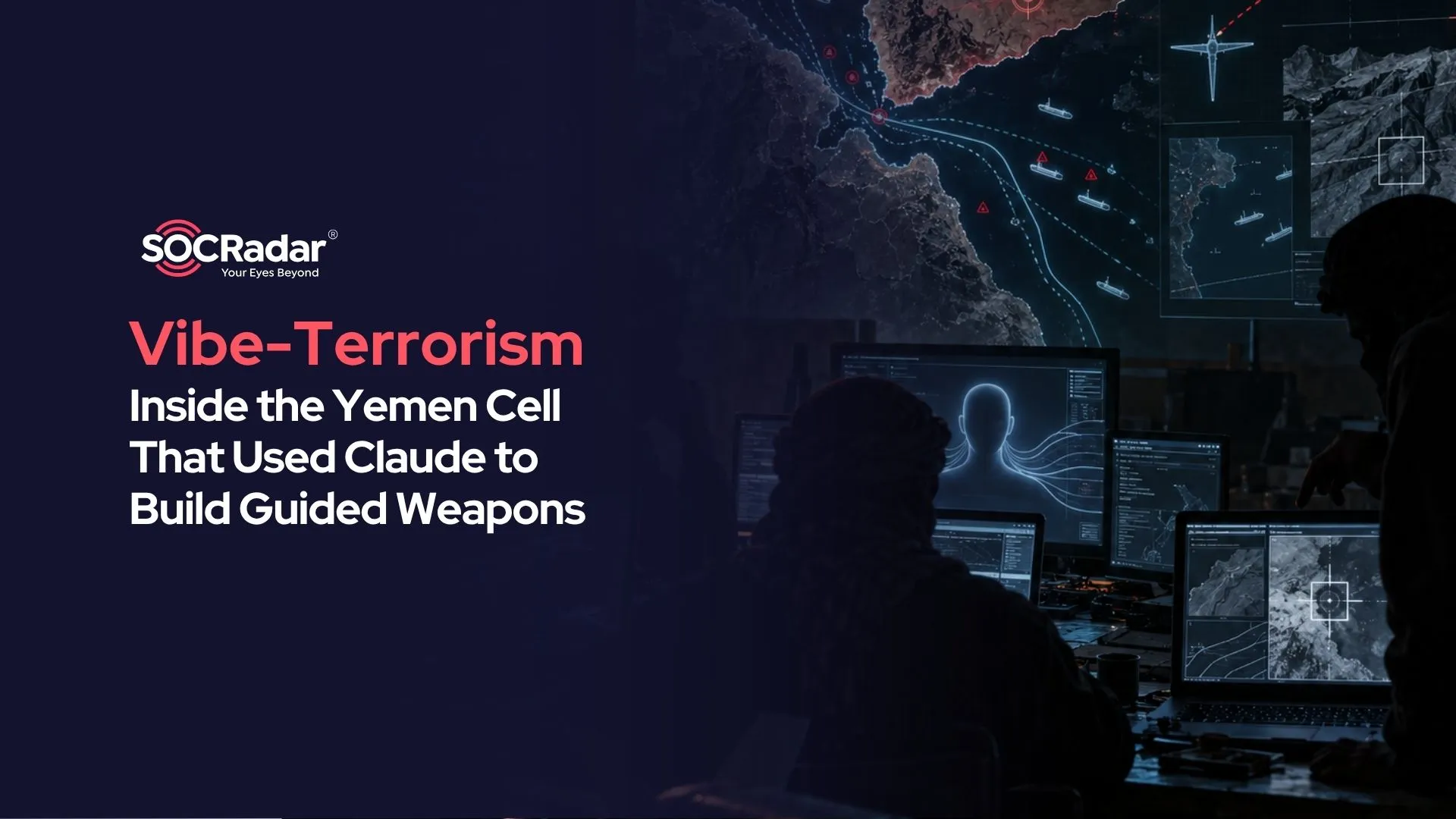 SOCRadar® Cyber Intelligence Inc. | Vibe-Terrorism: Inside the Yemen Cell That Used Claude to Build Guided Weapons